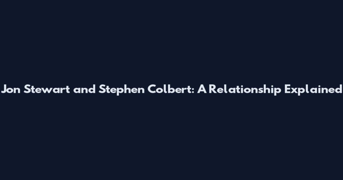 Jon Stewart and Stephen Colbert: A Relationship Explained