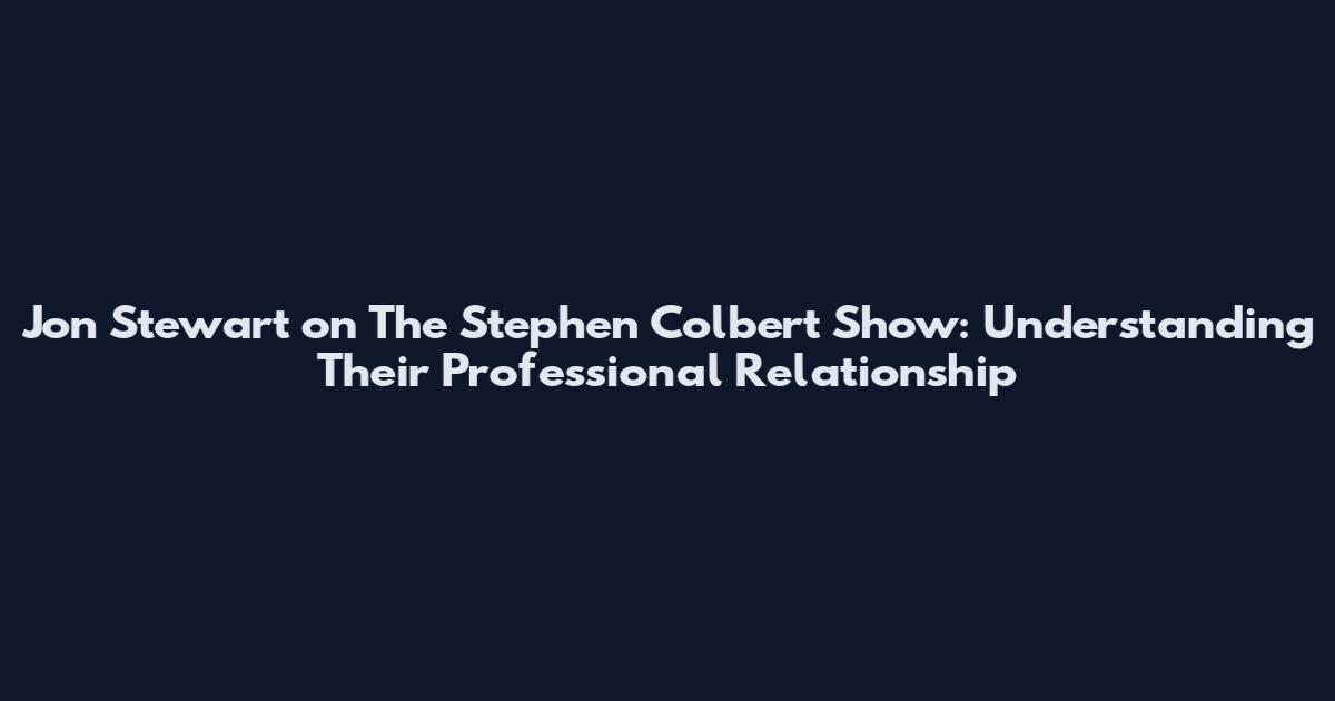 Jon Stewart on The Stephen Colbert Show: Understanding Their Professional Relationship