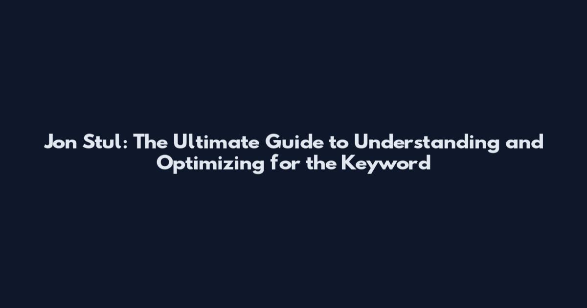 Jon Stul: The Ultimate Guide to Understanding and Optimizing for the Keyword