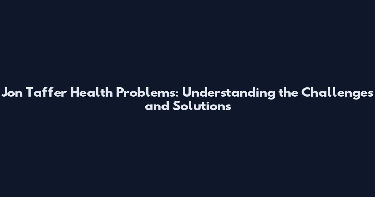 Jon Taffer Health Problems: Understanding the Challenges and Solutions