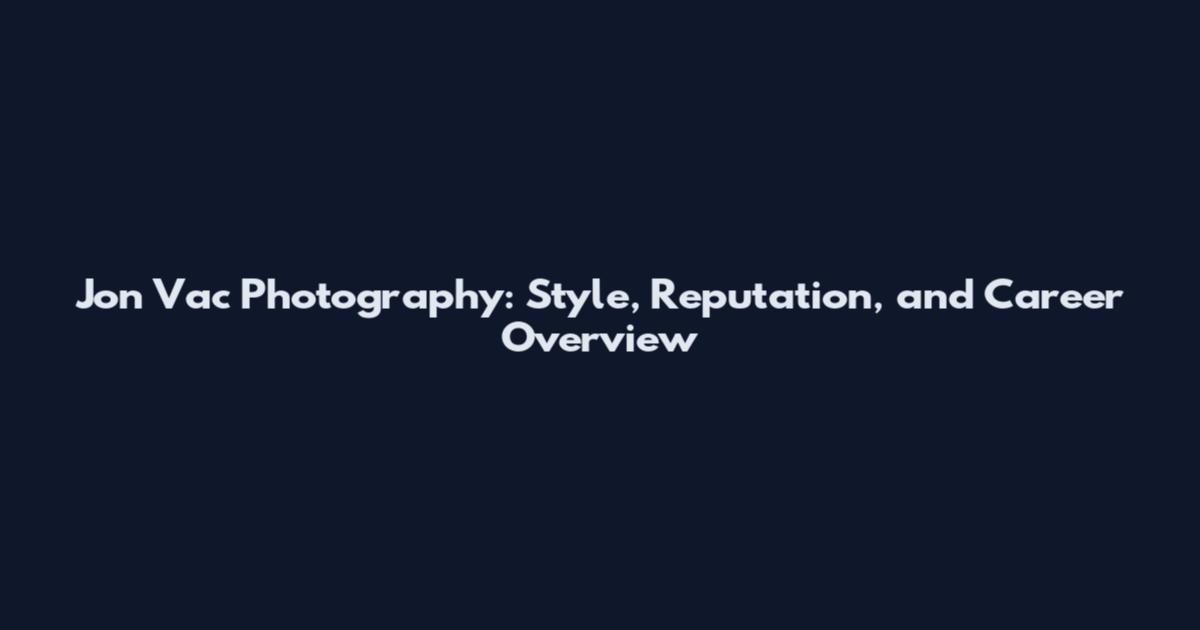 Jon Vac Photography: Style, Reputation, and Career Overview