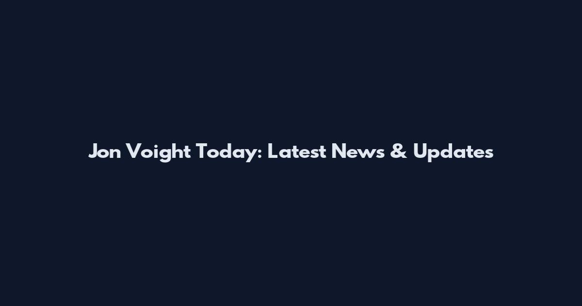 Jon Voight Today: Latest News & Updates