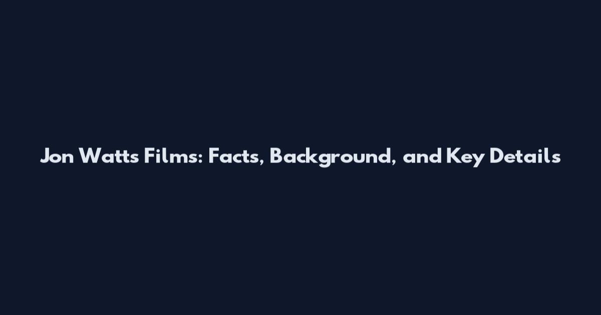 Jon Watts Films: Facts, Background, and Key Details