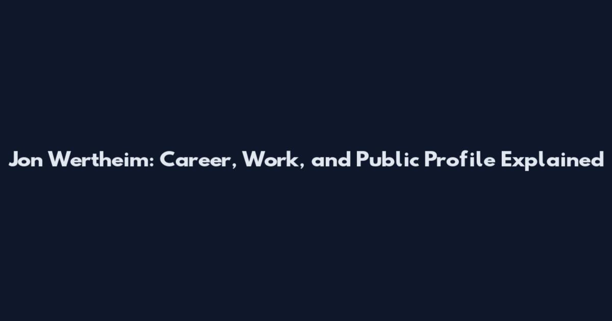 Jon Wertheim: Career, Work, and Public Profile Explained