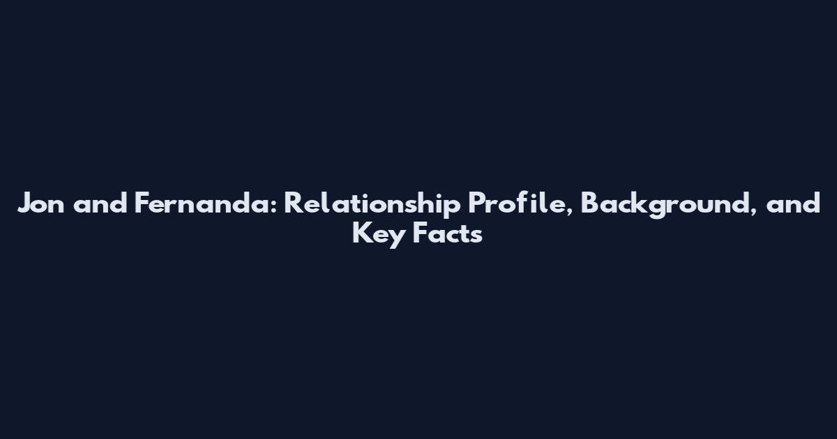 Jon and Fernanda: Relationship Profile, Background, and Key Facts