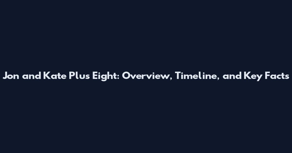 Jon and Kate Plus Eight: Overview, Timeline, and Key Facts