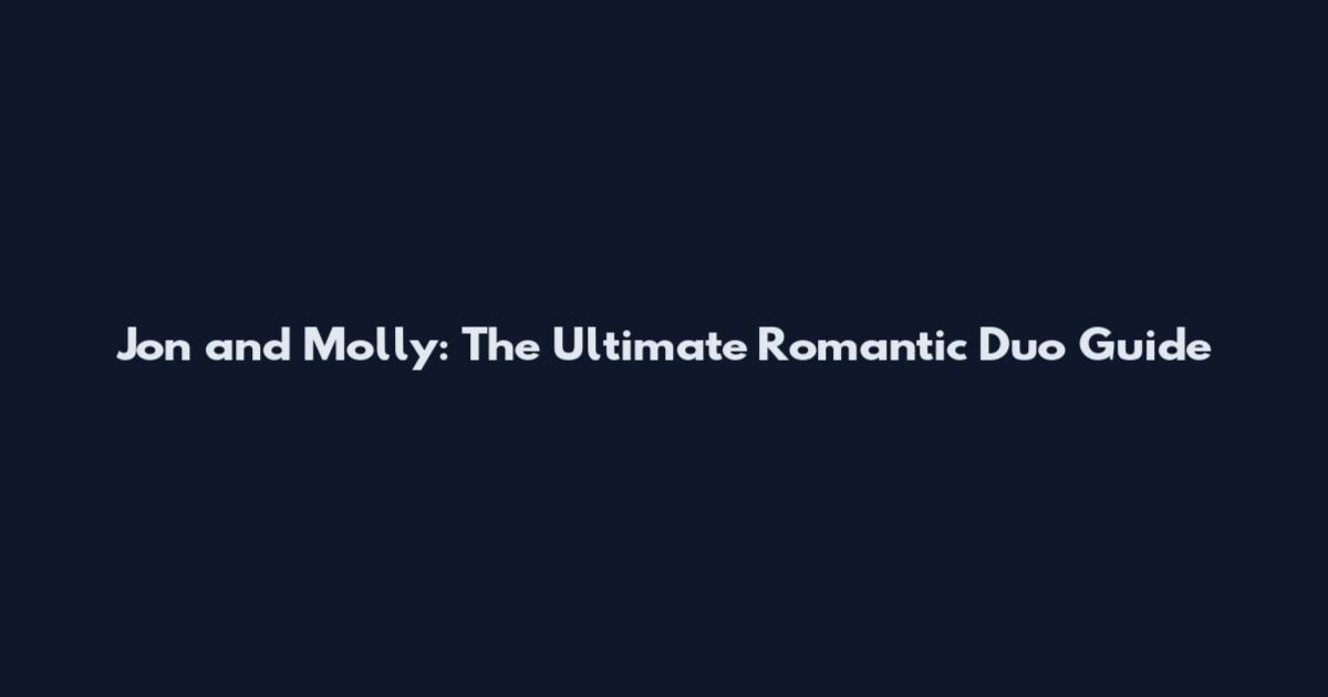 Jon and Molly: The Ultimate Romantic Duo Guide