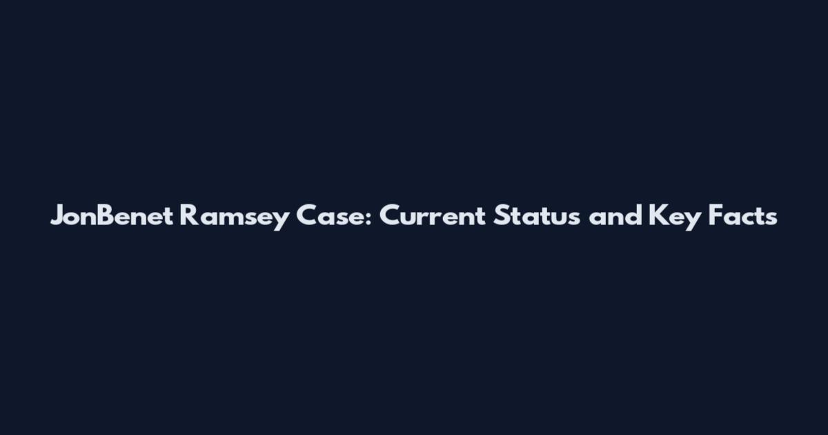 JonBenet Ramsey Case: Current Status and Key Facts