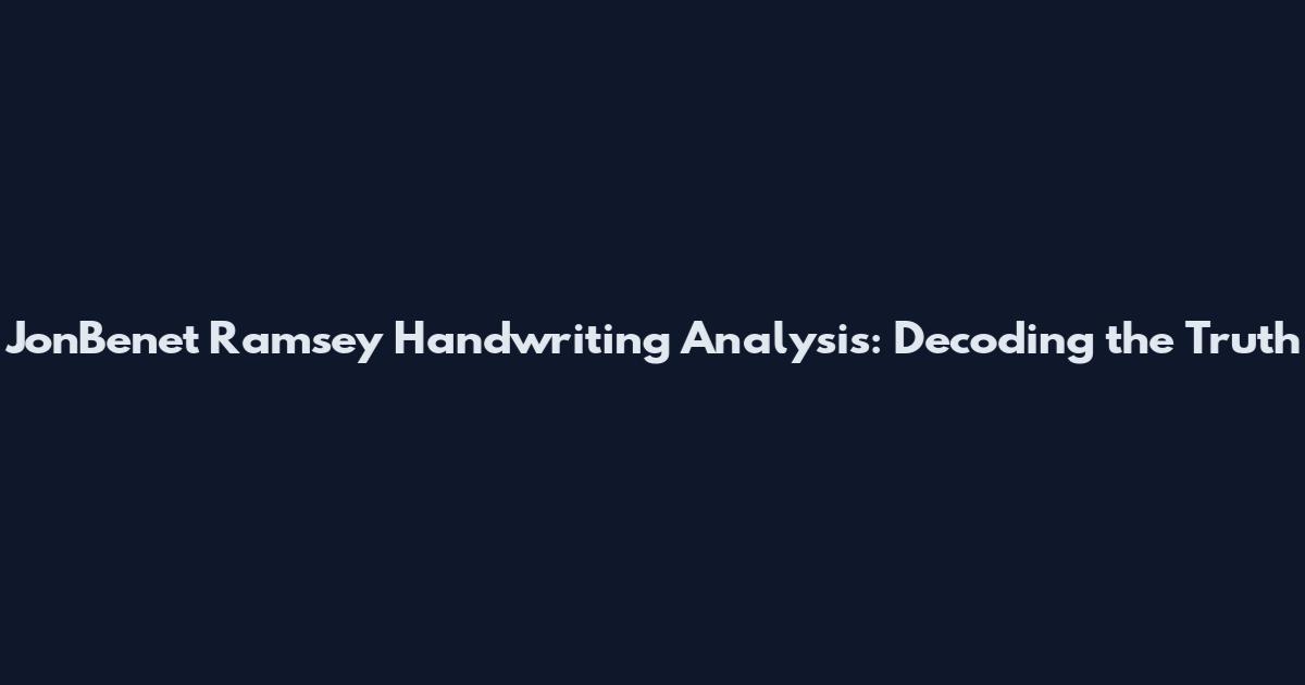 JonBenet Ramsey Handwriting Analysis: Decoding the Truth