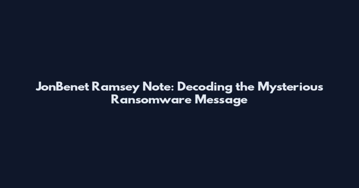 JonBenet Ramsey Note: Decoding the Mysterious Ransomware Message