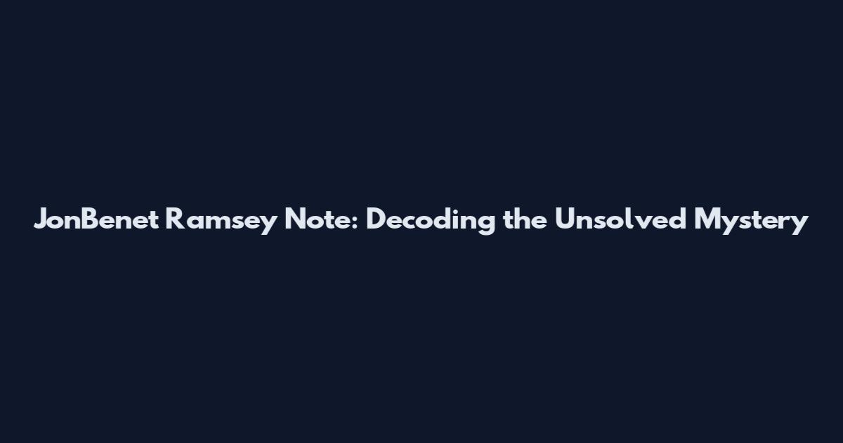 JonBenet Ramsey Note: Decoding the Unsolved Mystery
