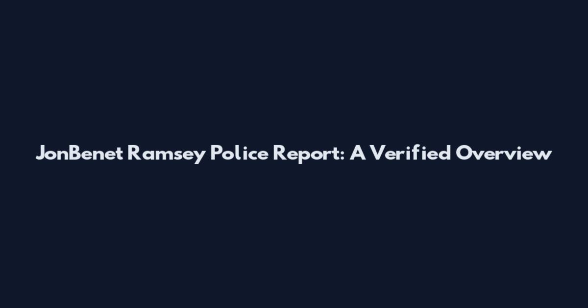 JonBenet Ramsey Police Report: A Verified Overview