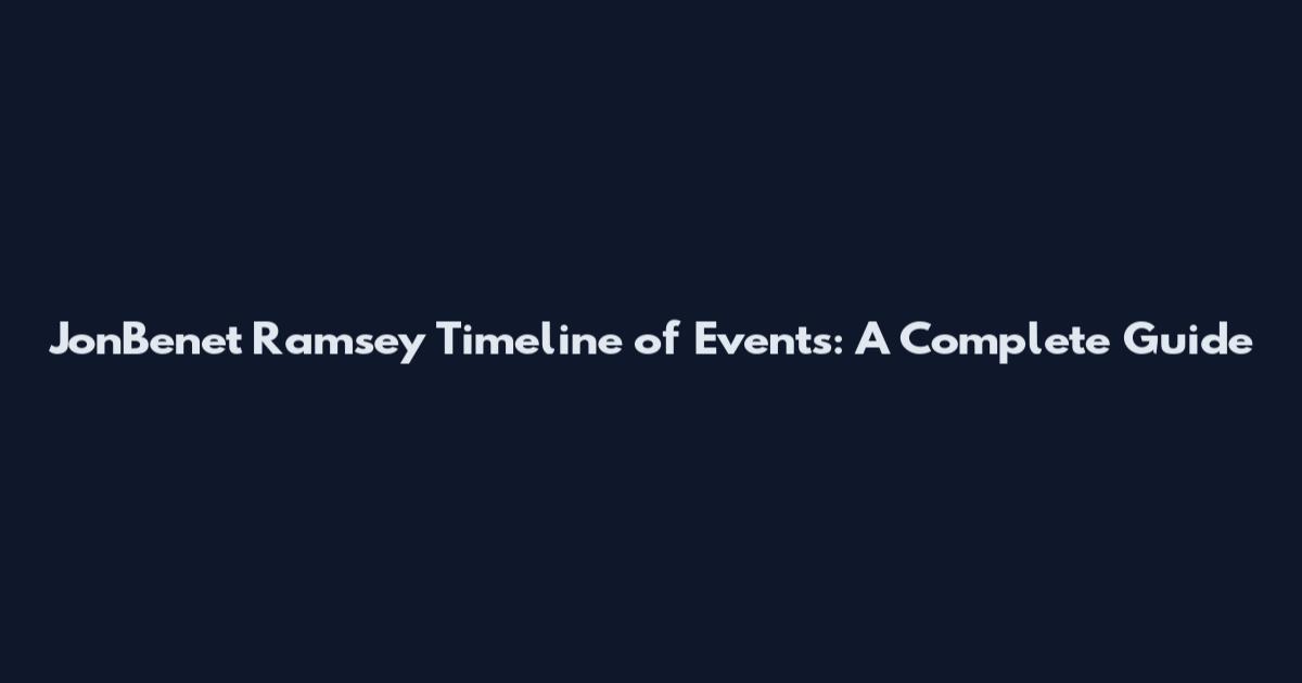 JonBenet Ramsey Timeline of Events: A Complete Guide