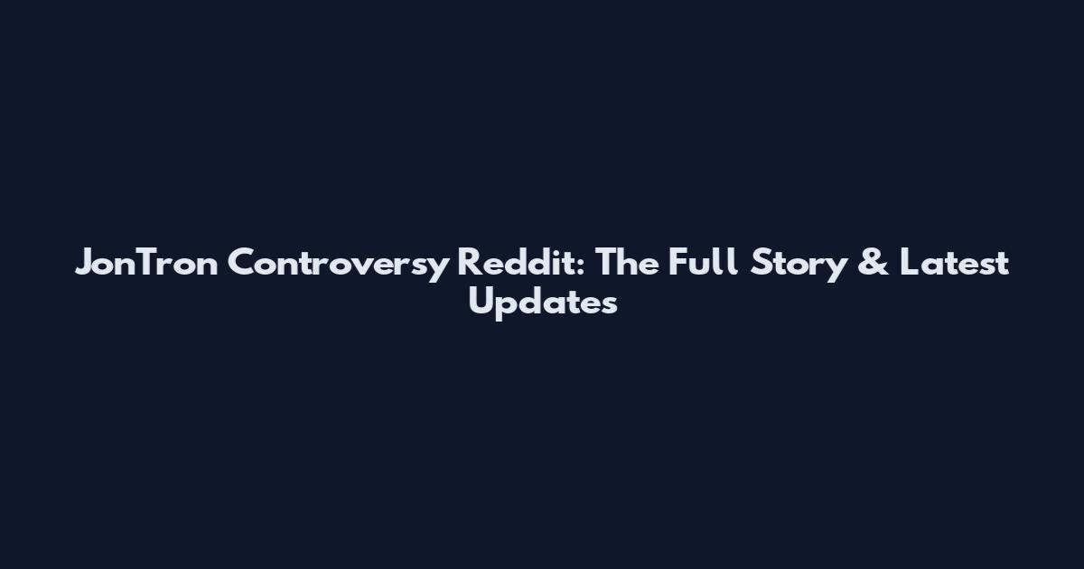JonTron Controversy Reddit: The Full Story & Latest Updates