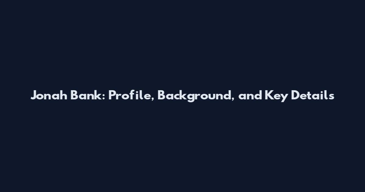 Jonah Bank: Profile, Background, and Key Details