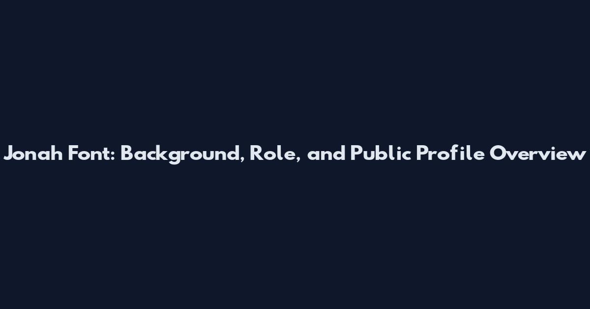 Jonah Font: Background, Role, and Public Profile Overview