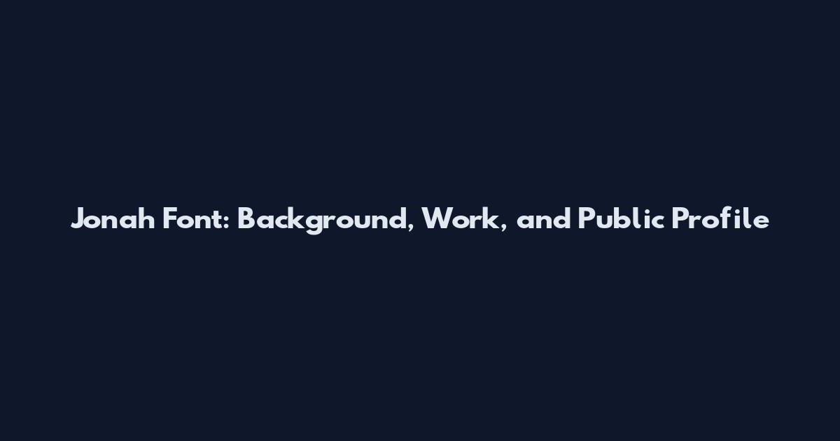 Jonah Font: Background, Work, and Public Profile