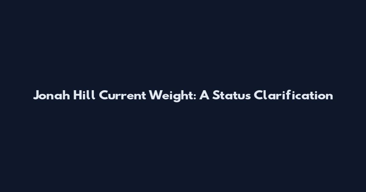 Jonah Hill Current Weight: A Status Clarification