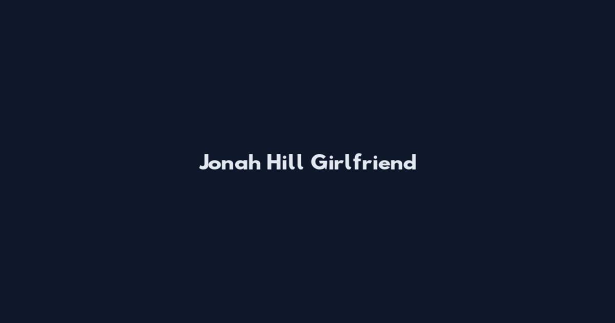 Jonah Hill Girlfriend
