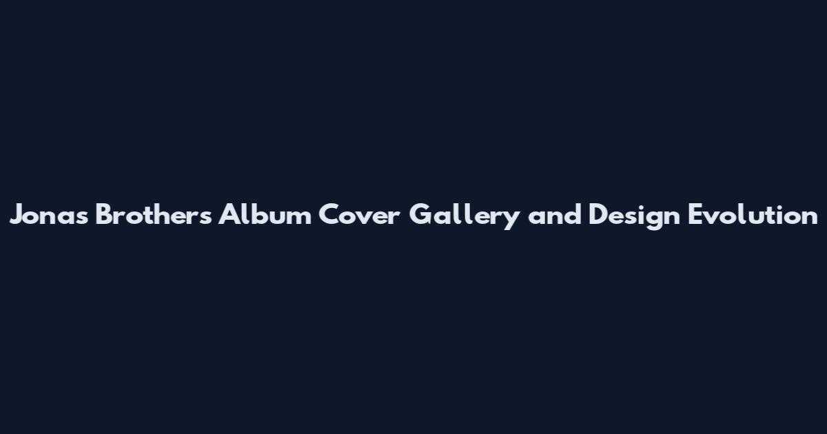 Jonas Brothers Album Cover Gallery and Design Evolution