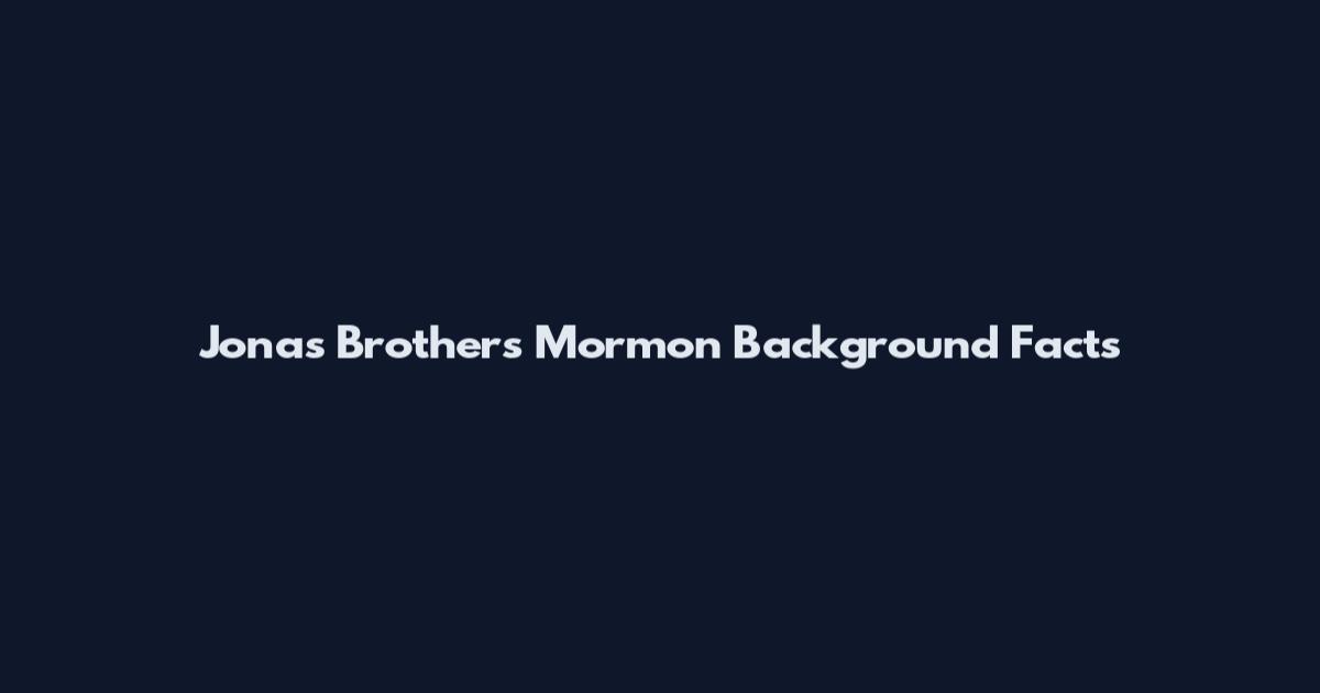 Jonas Brothers Mormon Background Facts