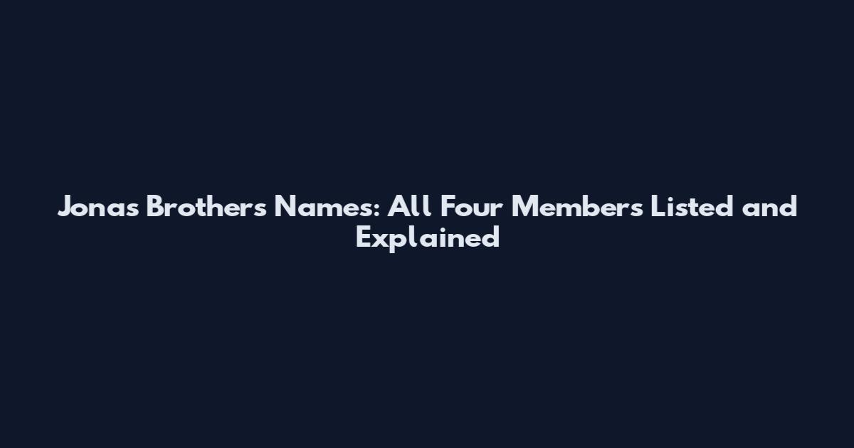 Jonas Brothers Names: All Four Members Listed and Explained