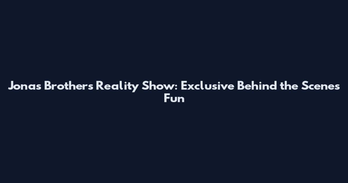 Jonas Brothers Reality Show: Exclusive Behind the Scenes Fun
