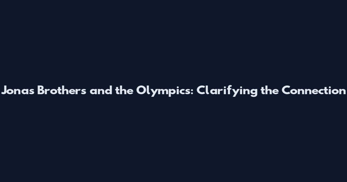 Jonas Brothers and the Olympics: Clarifying the Connection