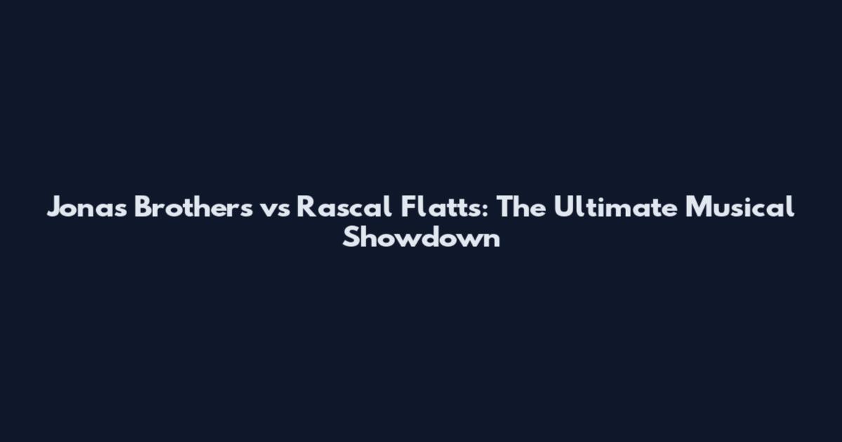 Jonas Brothers vs Rascal Flatts: The Ultimate Musical Showdown