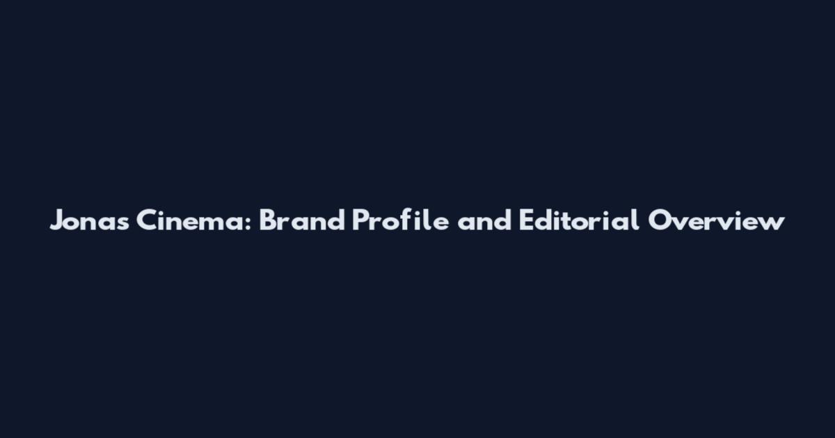 Jonas Cinema: Brand Profile and Editorial Overview