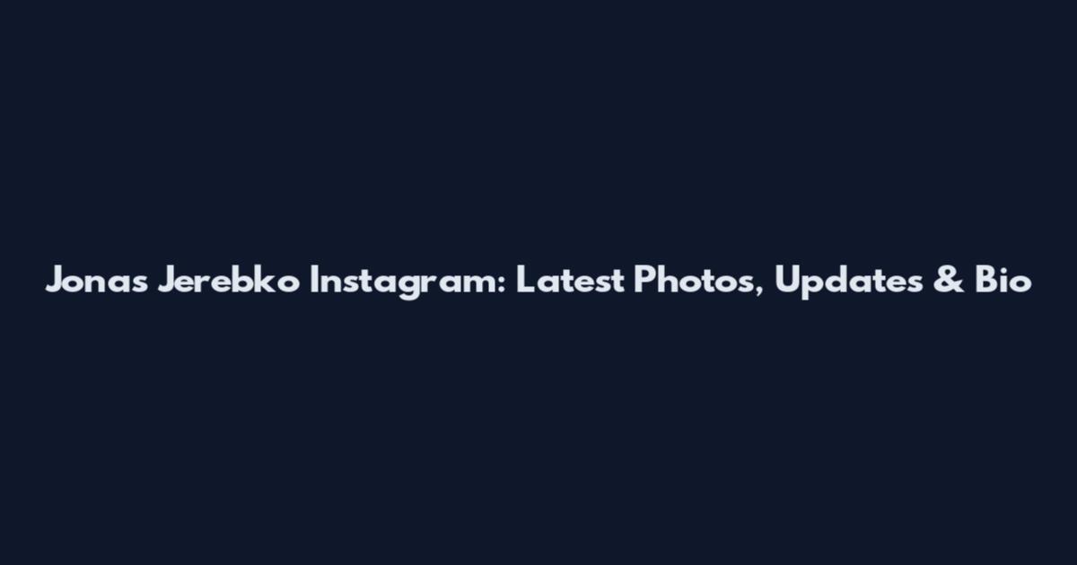 Jonas Jerebko Instagram: Latest Photos, Updates & Bio