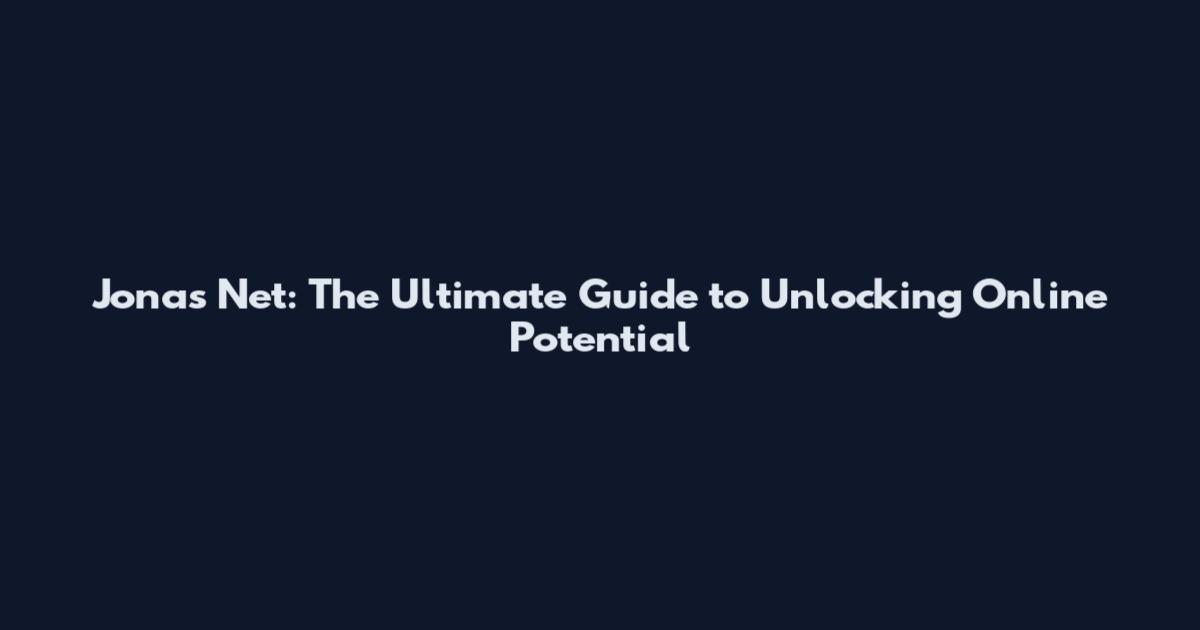 Jonas Net: The Ultimate Guide to Unlocking Online Potential