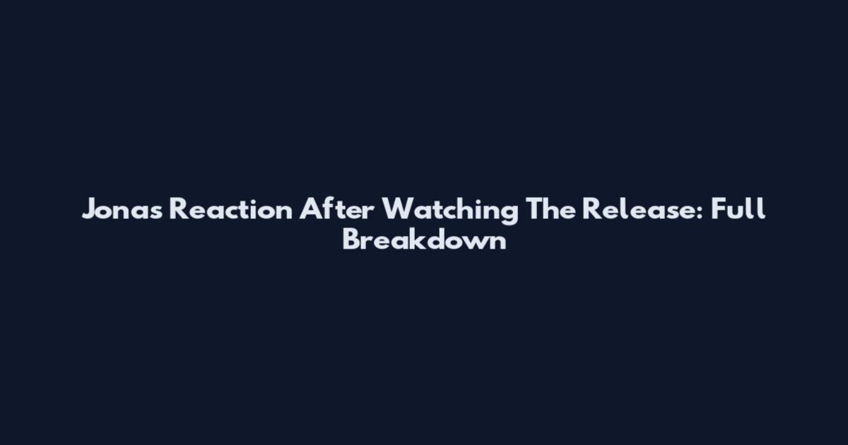 Jonas Reaction After Watching The Release: Full Breakdown