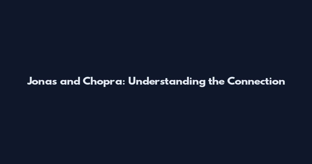 Jonas and Chopra: Understanding the Connection