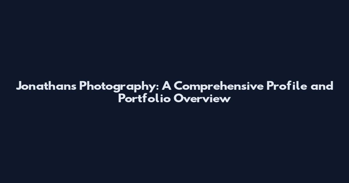 Jonathan's Photography: A Comprehensive Profile and Portfolio Overview