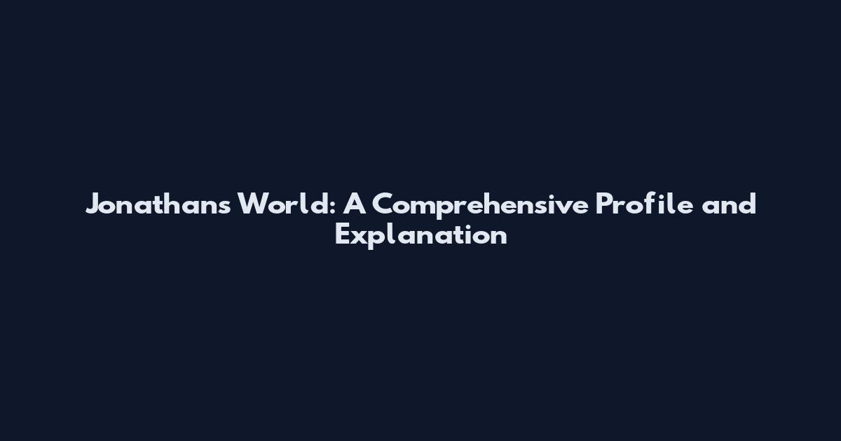 Jonathan's World: A Comprehensive Profile and Explanation