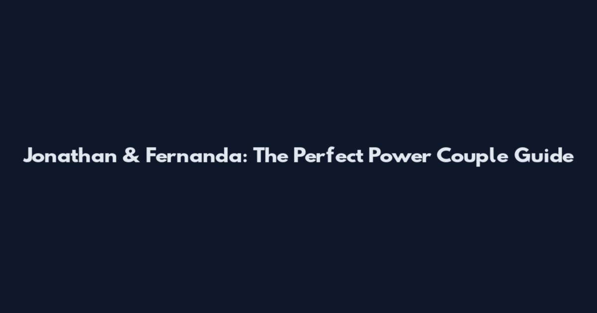 Jonathan & Fernanda: The Perfect Power Couple Guide