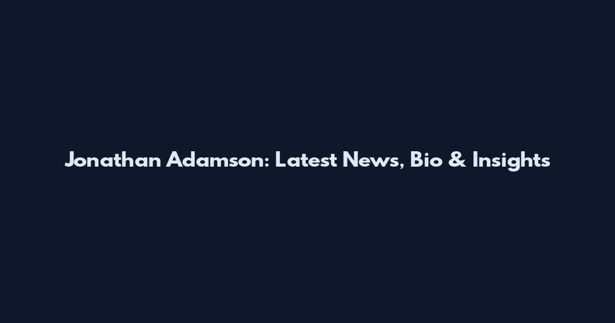 Jonathan Adamson: Latest News, Bio & Insights