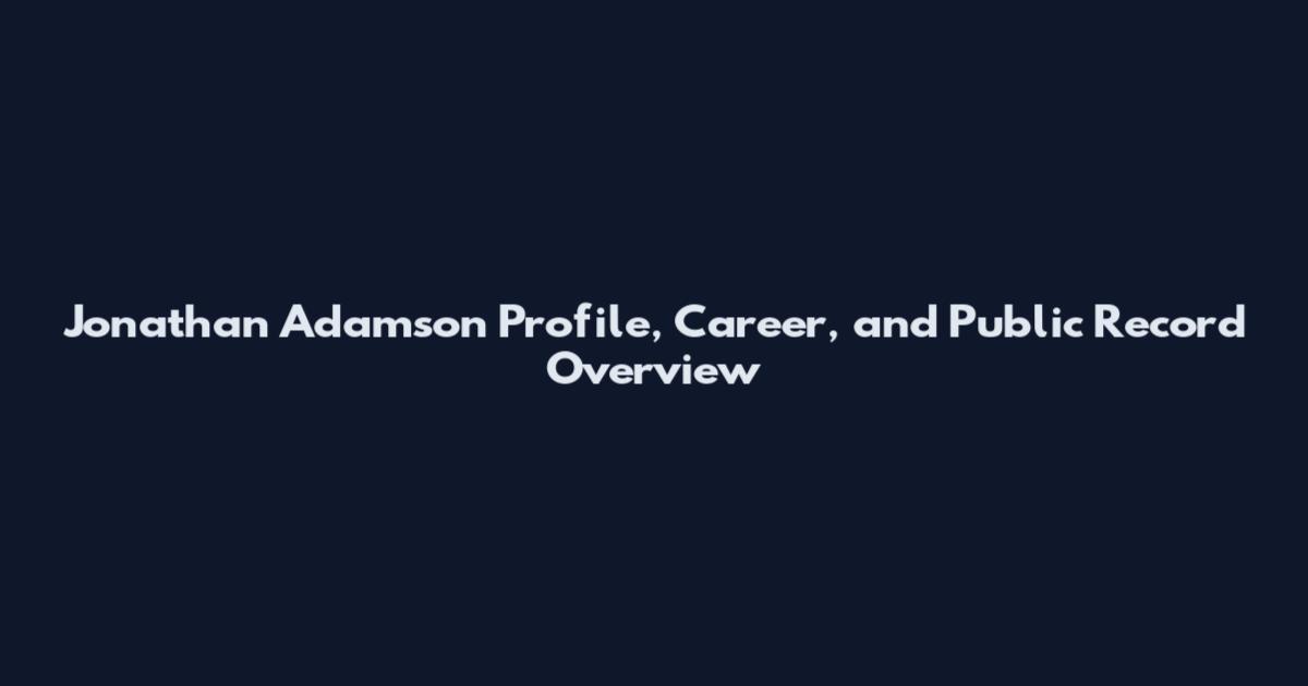 Jonathan Adamson Profile, Career, and Public Record Overview