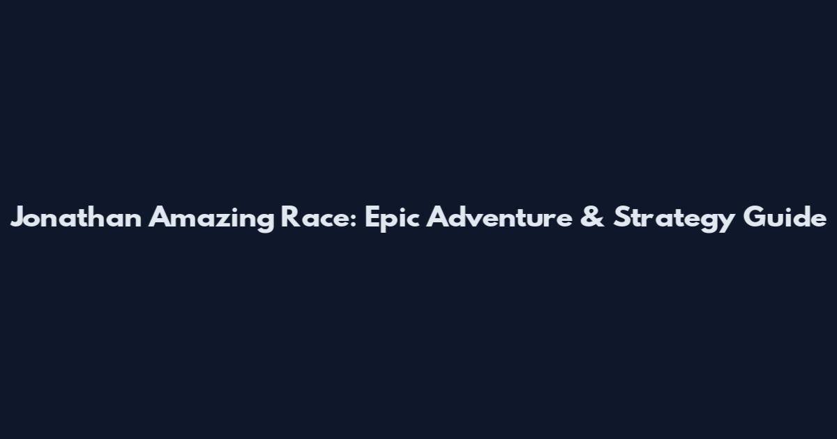 Jonathan Amazing Race: Epic Adventure & Strategy Guide
