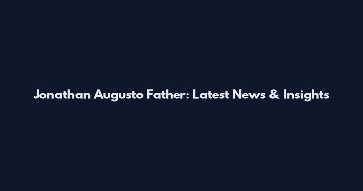 Jonathan Augusto Father: Latest News & Insights