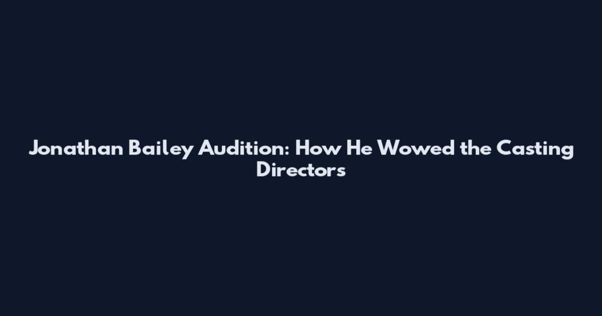 Jonathan Bailey Audition: How He Wowed the Casting Directors