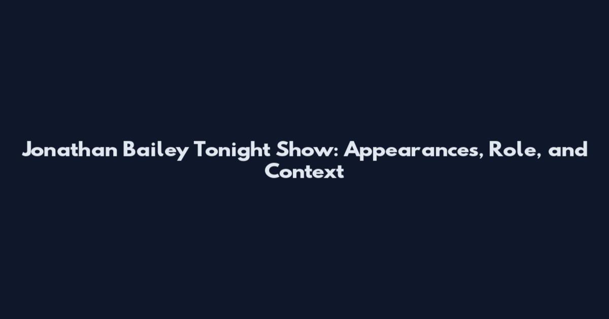 Jonathan Bailey Tonight Show: Appearances, Role, and Context