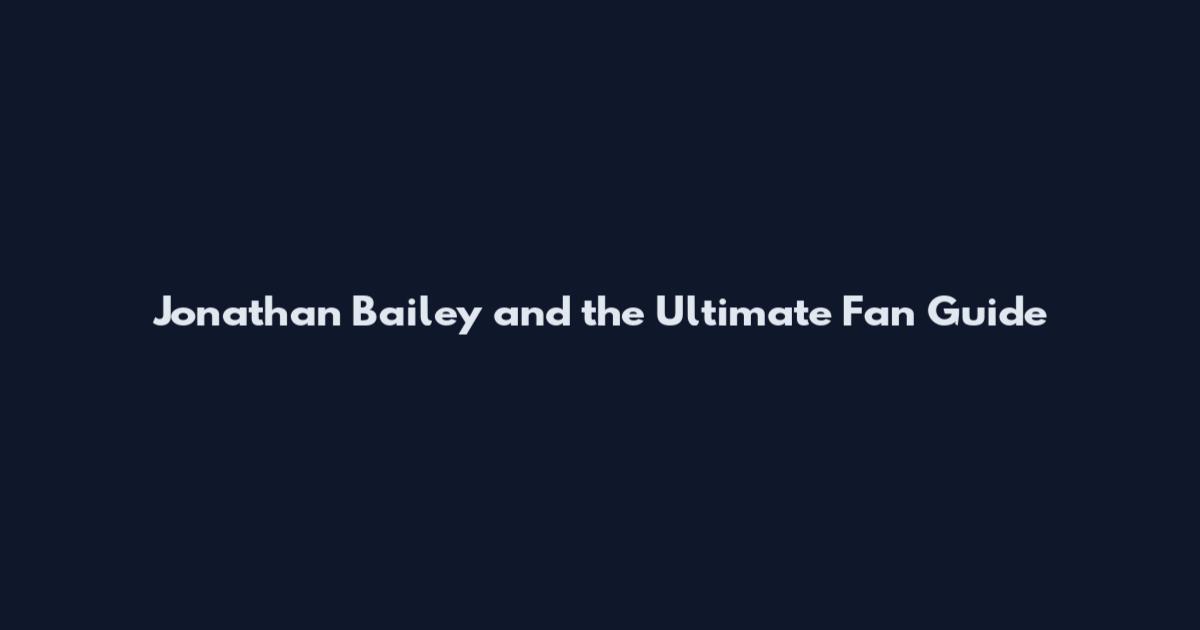 Jonathan Bailey and the Ultimate Fan Guide
