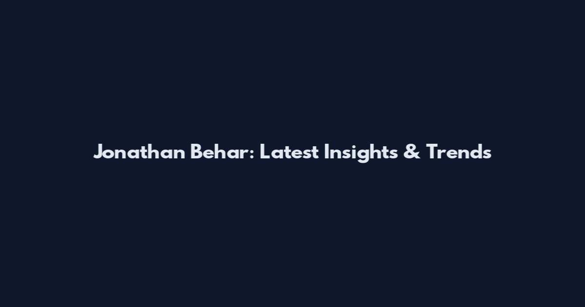 Jonathan Behar: Latest Insights & Trends