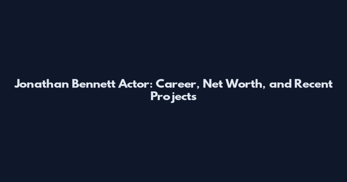 Jonathan Bennett Actor: Career, Net Worth, and Recent Projects