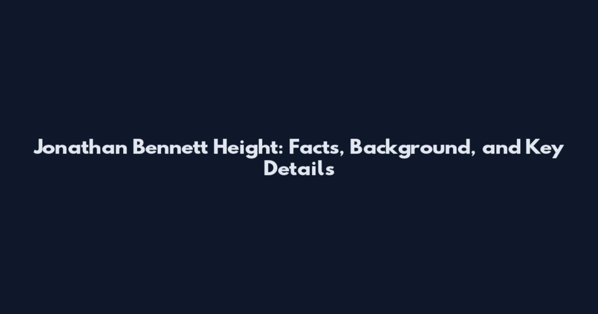 Jonathan Bennett Height: Facts, Background, and Key Details
