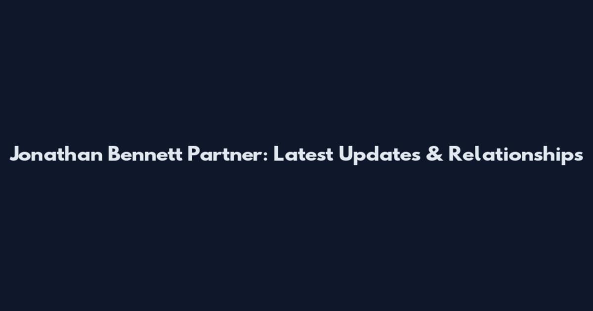 Jonathan Bennett Partner: Latest Updates & Relationships
