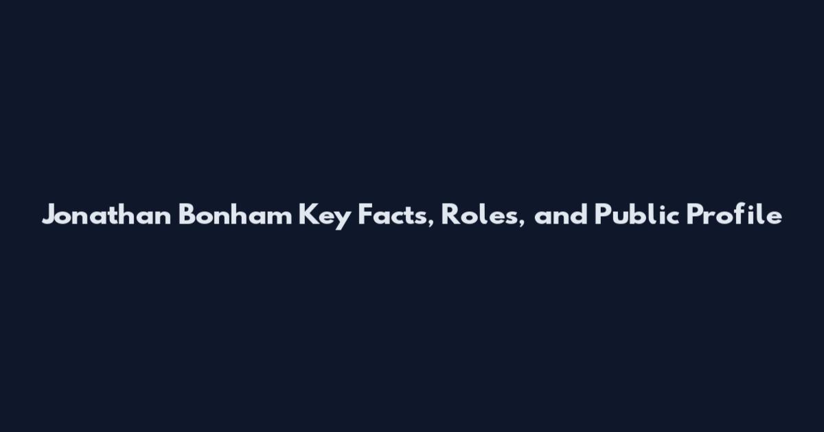 Jonathan Bonham Key Facts, Roles, and Public Profile