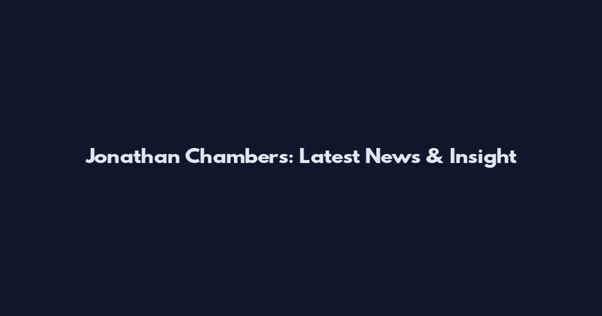 Jonathan Chambers: Latest News & Insight